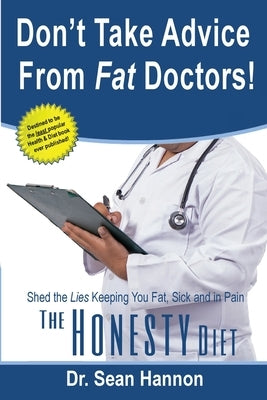 Don't take advice from fat doctors!: The Honesty Diet: shed the lies keeping you fat, sick, and in pain by Hannon, Sean
