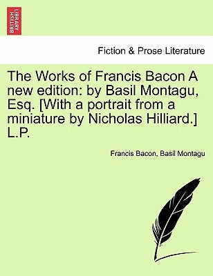 The Works of Francis Bacon A new edition: by Basil Montagu, Esq. [With a portrait from a miniature by Nicholas Hilliard.] L.P. by Bacon, Francis