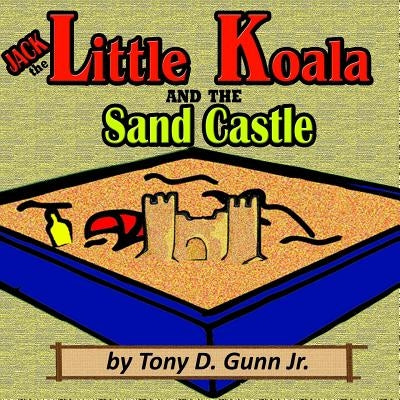 Jack the Little Koala and the Sand Castle by Gunn, Tony, Jr.