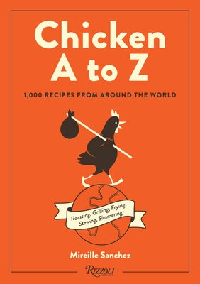 Chicken A to Z: Roasting, Grilling, Frying, Stewing, Simmering by Sanchez, Mireille