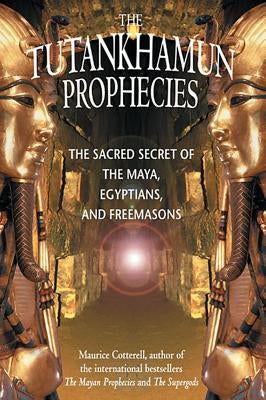The Tutankhamun Prophecies: The Sacred Secret of the Maya, Egyptians, and Freemasons by Cotterell, Maurice