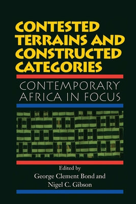 Contested Terrains And Constructed Categories: Contemporary Africa In Focus by Bond, George Clement