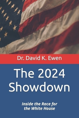 The 2024 Showdown: Inside the Race for the White House by Ewen, David K.