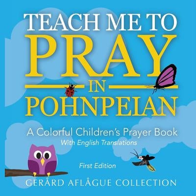 Teach Me to Pray in Pohnpeian: A Colorful Children's Prayer Book by Aflague, Gerard