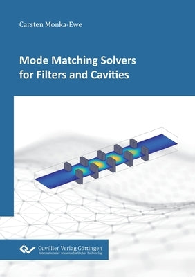 Mode Matching Solvers for Filters and Cavities by Monka-Ewe, Carsten