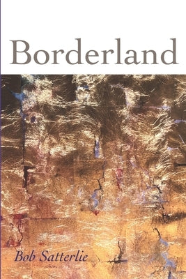 Borderland: Poems by Bob Satterlie by Satterlie, Bob