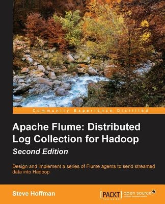 Apache Flume: Distributed Log Collection for Hadoop - Second Edition by Hoffman, Steve