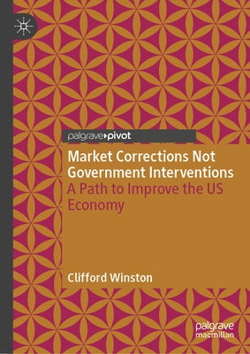 Market Corrections Not Government Interventions: A Path to Improve the Us Economy by Winston, Clifford