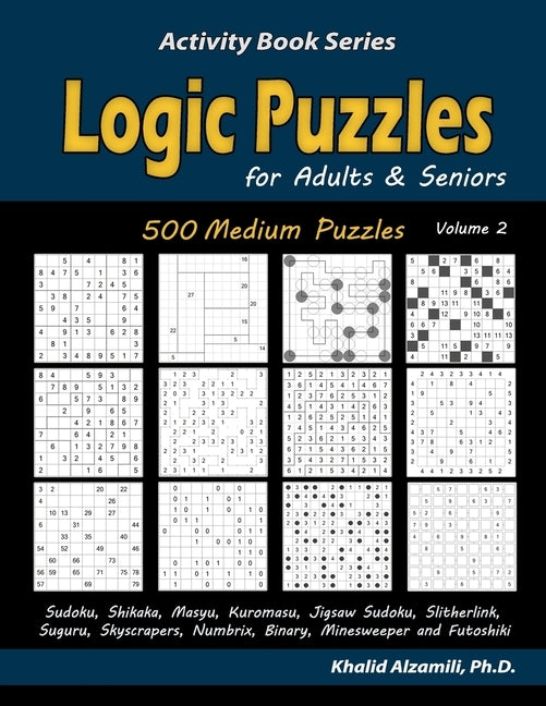 Logic Puzzles for Adults & Seniors: 500 Medium Puzzles (Sudoku, Shikaka, Masyu, Kuromasu, Jigsaw Sudoku, Slitherlink, Suguru, Skyscrapers, Numbrix, Bi by Alzamili, Khalid
