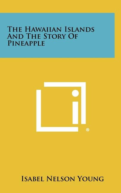 The Hawaiian Islands and the Story of Pineapple by Young, Isabel Nelson