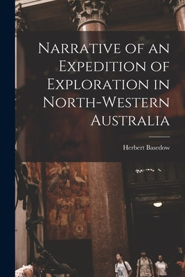 Narrative of an Expedition of Exploration in North-western Australia by Basedow, Herbert 1881-1933 No200211