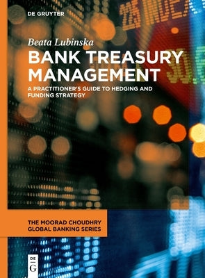 Bank Treasury Management: A Practitioner's Guide to Hedging and Funding Strategy by Lubinska, Beata