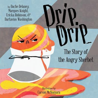 Drip, Drip: The Story of the Angry Sherbet by Delaney, Dache