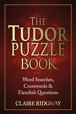 The Tudor Puzzle Book: Word Searches, Crosswords and Fiendish Questions by Ridgway, Claire