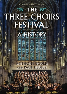 The Three Choirs Festival: A History: New and Revised Edition by Boden, Anthony