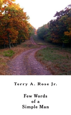 Few Words of a Simple Man by Rose, Terry A., Jr.