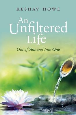 An Unfiltered Life: Out of You and Into One by Howe, Keshav
