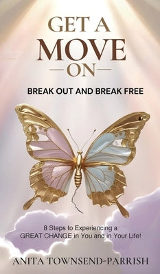 Get A Move On , Break Out and Break Free: 8 Steps to Experiencing a Great Change in You and in Your Life! by Townsend-Parrish, Anita