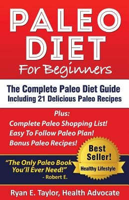 Paleo Diet For Beginners - The Complete Paleo Diet Guide Including 21 Delicious Paleo Recipes! by Taylor, Ryan E.