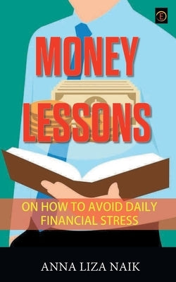 Money Lessons on How to Avoid Daily Financial Stress by Liza, Anna Naik