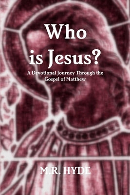 Who is Jesus? A Devotional Journey Through the Gospel of Matthew by Hyde, M. R.