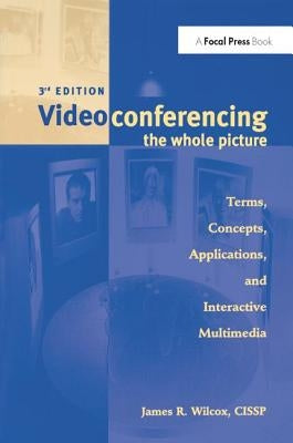 Videoconferencing: The Whole Picture by Wilcox, James