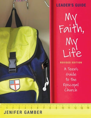 My Faith, My Life, Leader's Guide Revised Edition: A Teen's Guide to the Episcopal Church by Gamber, Jenifer