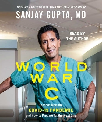 World War C: Lessons from the Covid-19 Pandemic and How to Prepare for the Next One by Gupta, Sanjay