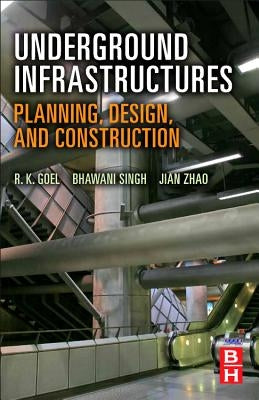 Underground Infrastructures: Planning, Design, and Construction by Goel, R. K.