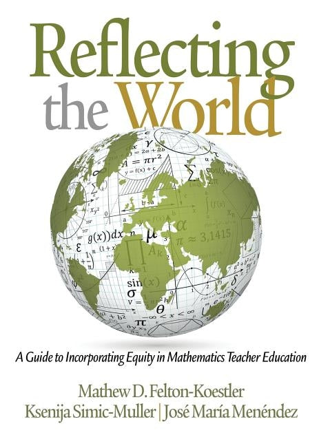 Reflecting the World: A Guide to Incorporating Equity in Mathematics Teacher Education by Felton-Koestler, Mathew D.