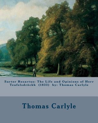 Sartor Resartus: The Life and Opinions of Herr Teufelsdröckh (1833) by: Thomas Carlyle by Carlyle, Thomas