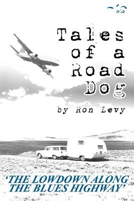 Tales of a Road Dog: The Lowdown Along the Blues Highway by Levy, Ron