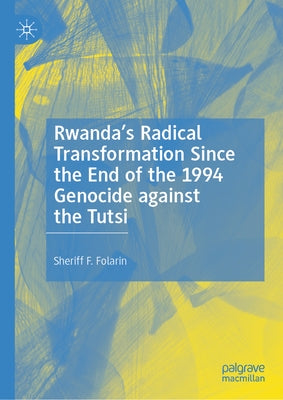 Rwanda's Radical Transformation Since the End of the 1994 Genocide Against the Tutsi by Folarin, Sheriff F.