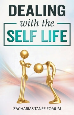Dealing with the Self-life by Fomum, Zacharias Tanee