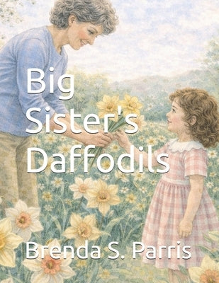 Big Sister's Daffodils by Parris, Brenda S.