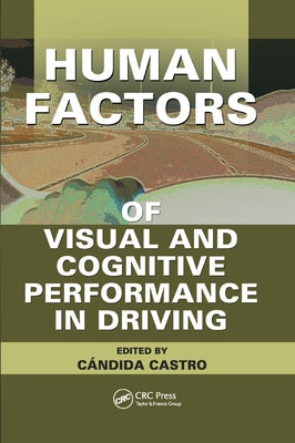 Human Factors of Visual and Cognitive Performance in Driving by Castro, Candida