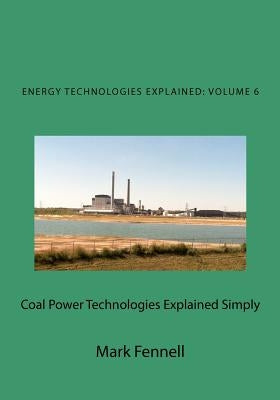 Coal Power Technologies Explained Simply: Energy Technologies Explained Simply by Fennell, Mark