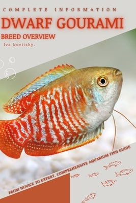 Dwarf Gourami: From Novice to Expert. Comprehensive Aquarium Fish Guide by Novitsky, Iva