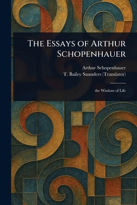 The Essays of Arthur Schopenhauer by Schopenhauer, Arthur