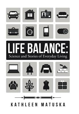 Life Balance: Science and Stories of Everyday Living by Matuska, Kathleen