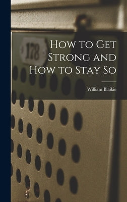 How to Get Strong and How to Stay so [microform] by Blaikie, William 1843-1904