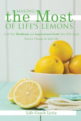 Making The Most Of Life's Lemons by Life Coach Lytia