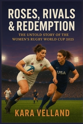 Roses, Rivals and Redemption: The Untold Story of the Women's Rugby World Cup 2025 by Velland, Kara