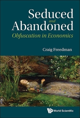 Seduced and Abandoned: Obfuscation in Economics by Freedman Craig