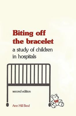 Biting Off the Bracelet: A Study of Children in Hospitals by Beuf, Ann Hill