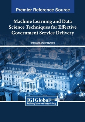 Machine Learning and Data Science Techniques for Effective Government Service Delivery by Ogunleye, Olalekan Samuel