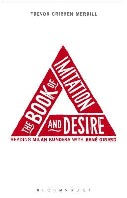 The Book of Imitation and Desire: Reading Milan Kundera with Rene Girard by Merrill, Trevor Cribben