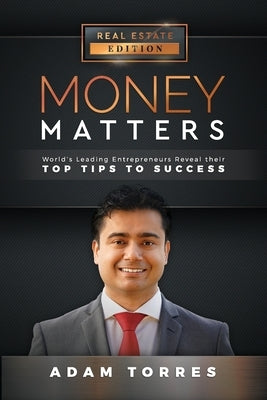 Money Matters: World's Leading Entrepreneurs Reveal Their Top Tips to Success (Vol. 1 - Edition 1) by Torres, Adam