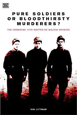 Pure Soldiers or Sinister Legion: The Ukranian 14th Waffen-SS Division by Littman, Sol