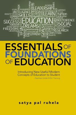 Essentials of Foundations of Education: Introducing New Useful Modern Concepts of Education to Student-Teachers Under B.Ed. Training by Ruhela, Satya Pal